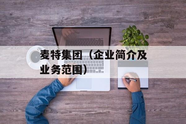 麦特集团（企业简介及业务范围）-第1张图片-