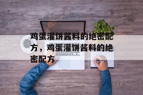 鸡蛋灌饼酱料的绝密配方，鸡蛋灌饼酱料的绝密配方-第1张图片-