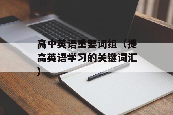高中英语重要词组（提高英语学习的关键词汇）-第1张图片-