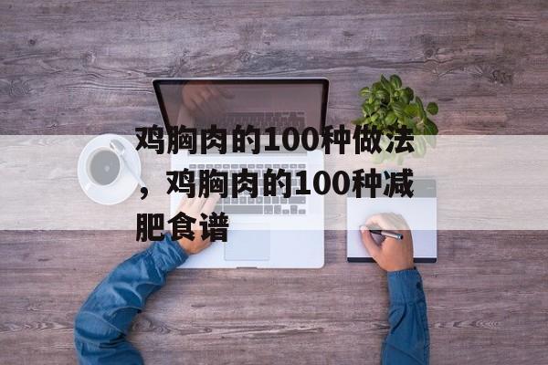鸡胸肉的100种做法，鸡胸肉的100种减肥食谱-第1张图片-
