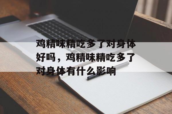 鸡精味精吃多了对身体好吗，鸡精味精吃多了对身体有什么影响-第1张图片-