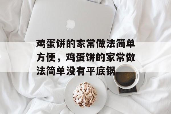 鸡蛋饼的家常做法简单方便，鸡蛋饼的家常做法简单没有平底锅-第1张图片-