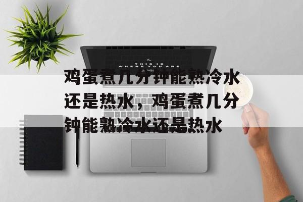 鸡蛋煮几分钟能熟冷水还是热水，鸡蛋煮几分钟能熟冷水还是热水-第1张图片-