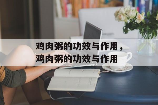 鸡肉粥的功效与作用，鸡肉粥的功效与作用-第1张图片-