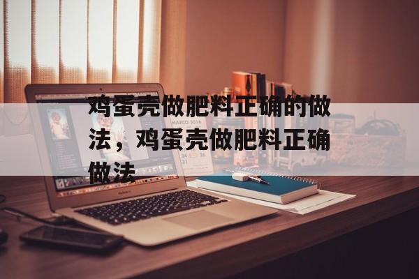 鸡蛋壳做肥料正确的做法，鸡蛋壳做肥料正确做法-第1张图片-