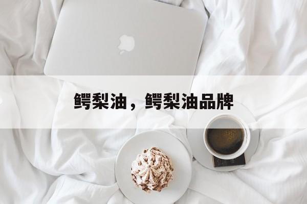 鳄梨油，鳄梨油品牌-第1张图片-