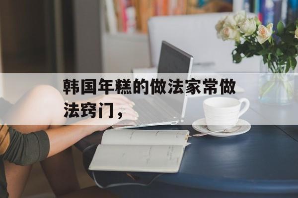 韩国年糕的做法家常做法窍门，-第1张图片-