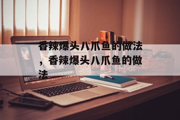 香辣爆头八爪鱼的做法，香辣爆头八爪鱼的做法-第1张图片-