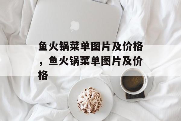 鱼火锅菜单图片及价格，鱼火锅菜单图片及价格-第1张图片-