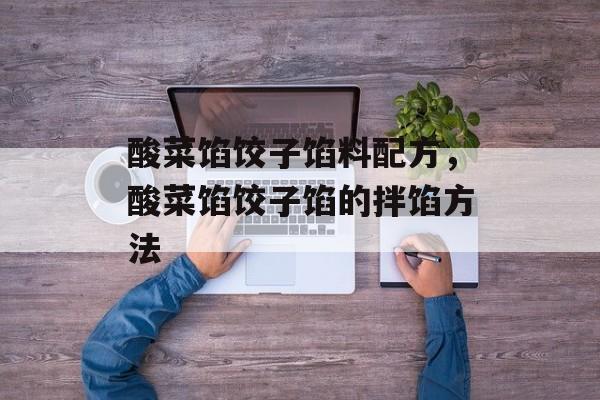 酸菜馅饺子馅料配方，酸菜馅饺子馅的拌馅方法-第1张图片-