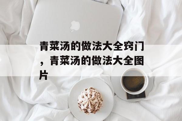 青菜汤的做法大全窍门，青菜汤的做法大全图片-第1张图片-