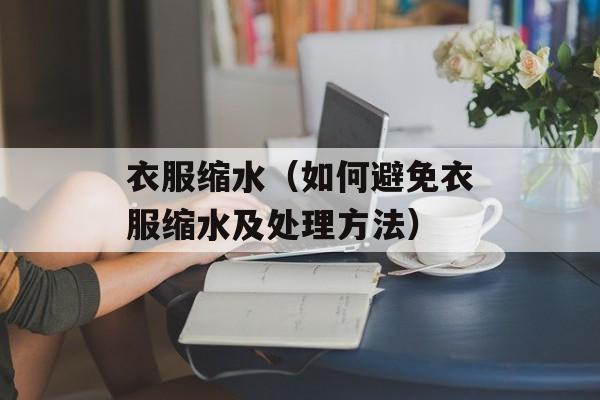 衣服缩水（如何避免衣服缩水及处理方法）-第1张图片-
