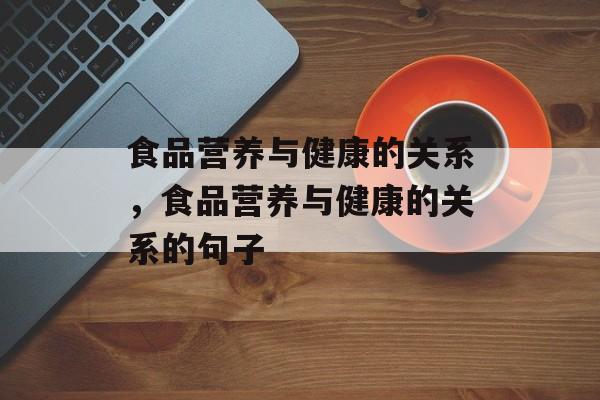 食品营养与健康的关系，食品营养与健康的关系的句子-第1张图片-
