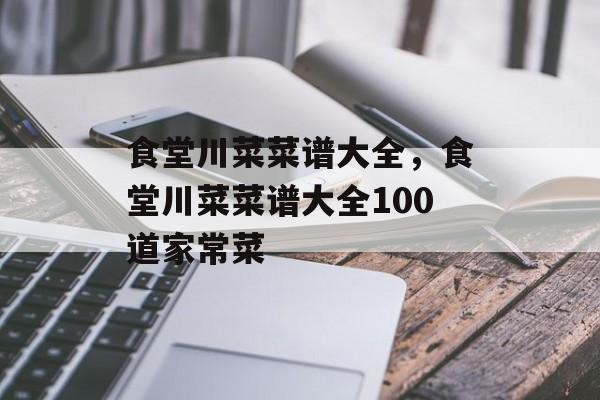 食堂川菜菜谱大全，食堂川菜菜谱大全100道家常菜-第1张图片-