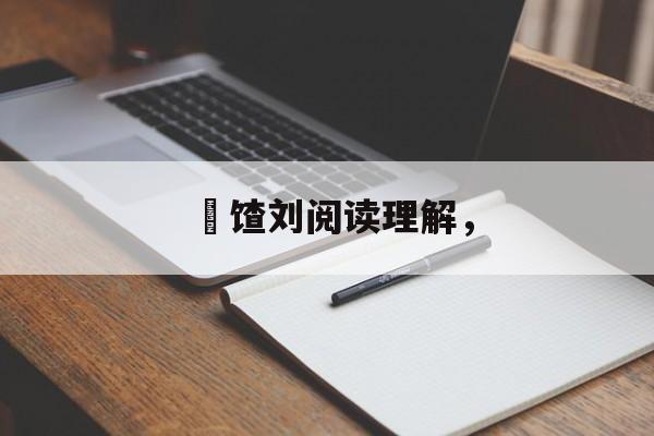 饹馇刘阅读理解，-第1张图片-