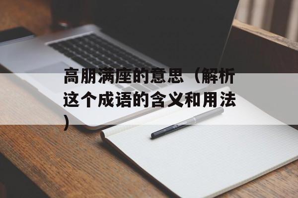 高朋满座的意思（解析这个成语的含义和用法）-第1张图片-