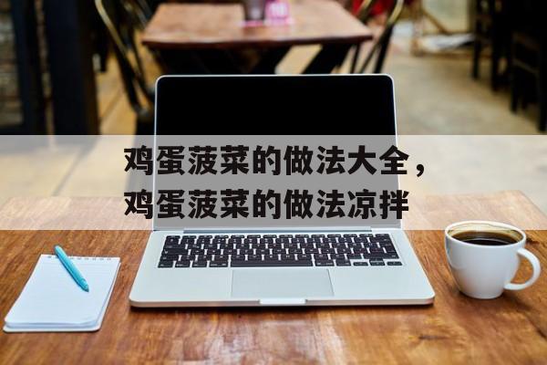 鸡蛋菠菜的做法大全，鸡蛋菠菜的做法凉拌-第1张图片-
