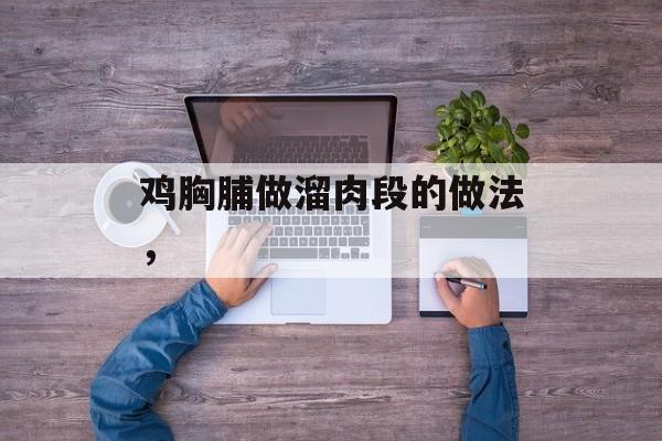鸡胸脯做溜肉段的做法，-第1张图片-