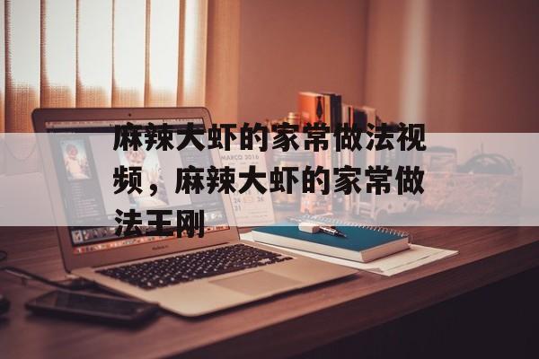 麻辣大虾的家常做法视频，麻辣大虾的家常做法王刚-第1张图片-