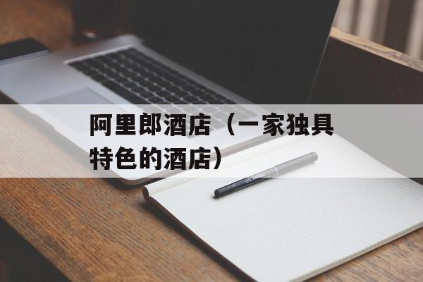 阿里郎酒店（一家独具特色的酒店）-第1张图片-