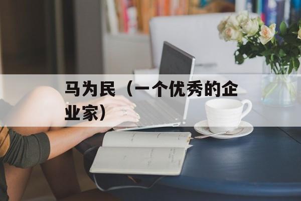 马为民（一个优秀的企业家）-第1张图片-