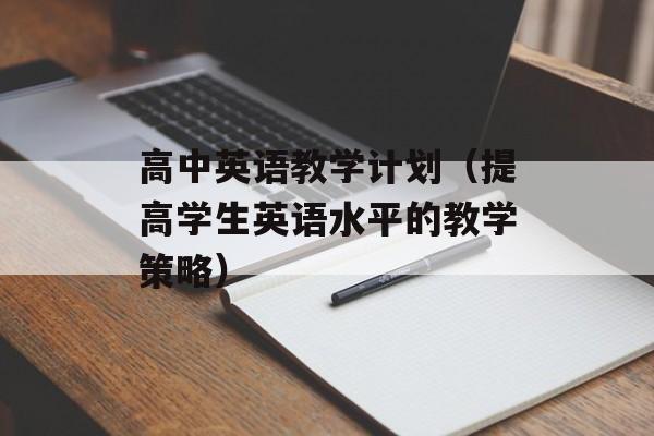 高中英语教学计划（提高学生英语水平的教学策略）-第1张图片-