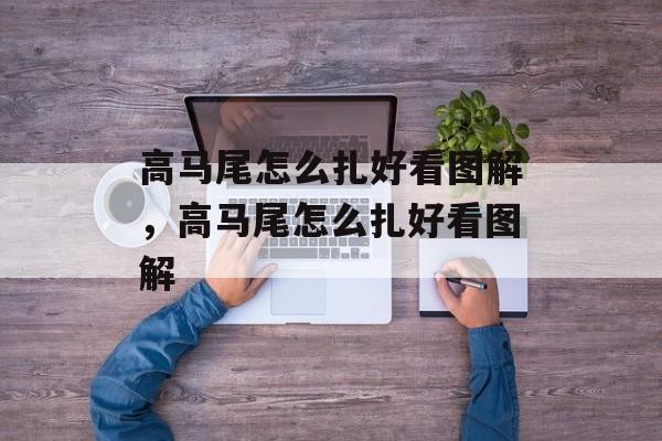 高马尾怎么扎好看图解，高马尾怎么扎好看图解-第1张图片-