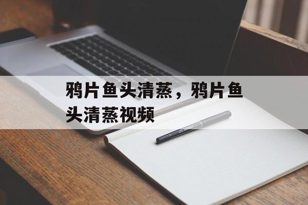 鸦片鱼头清蒸，鸦片鱼头清蒸视频-第1张图片-