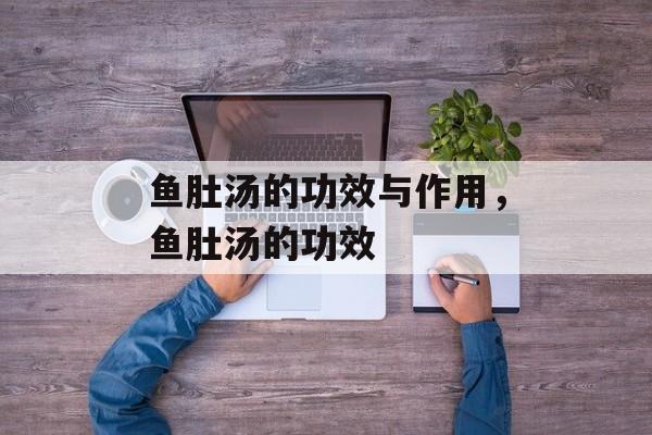 鱼肚汤的功效与作用，鱼肚汤的功效-第1张图片-