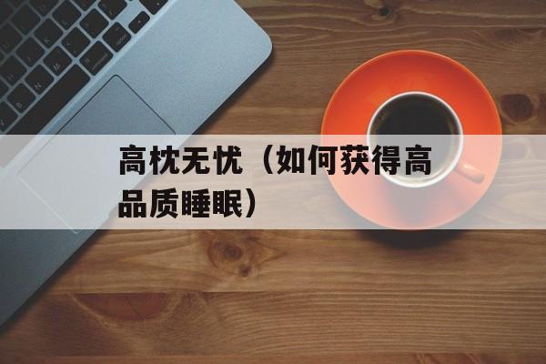 高枕无忧（如何获得高品质睡眠）-第1张图片-