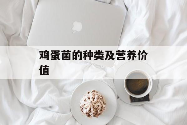 鸡蛋菌的种类及营养价值-第1张图片-