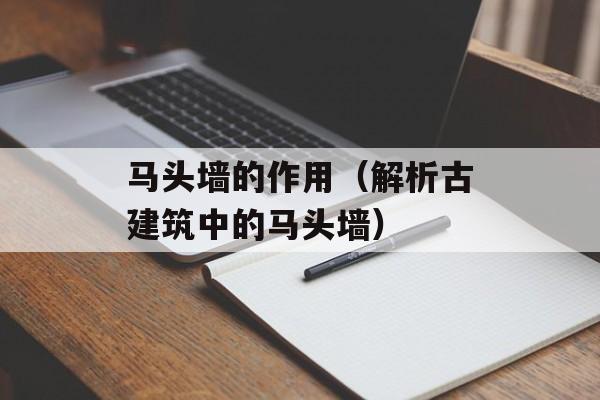 马头墙的作用（解析古建筑中的马头墙）-第1张图片-