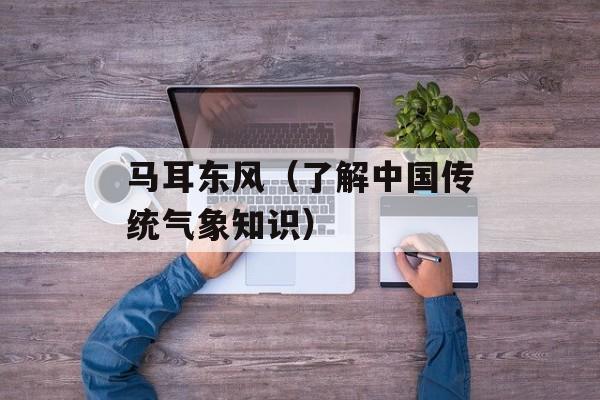马耳东风（了解中国传统气象知识）-第1张图片-