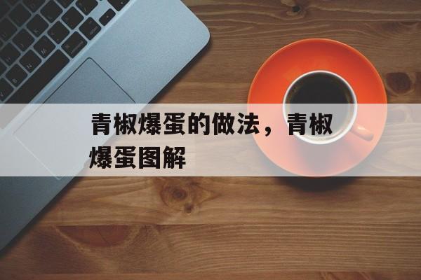青椒爆蛋的做法，青椒爆蛋图解-第1张图片-