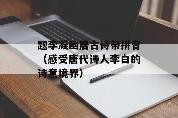 题李凝幽居古诗带拼音（感受唐代诗人李白的诗意境界）-第1张图片-