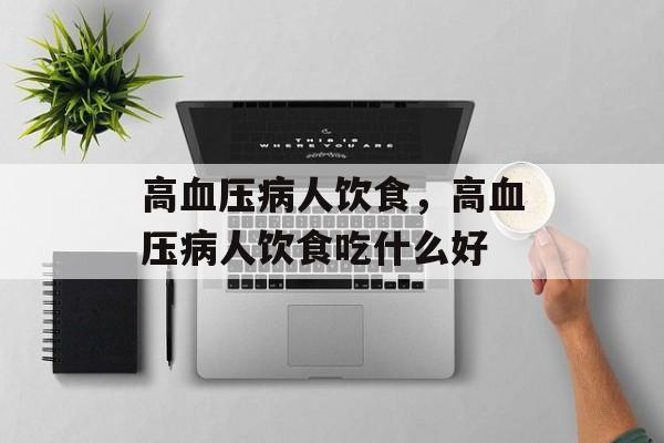 高血压病人饮食，高血压病人饮食吃什么好-第1张图片-