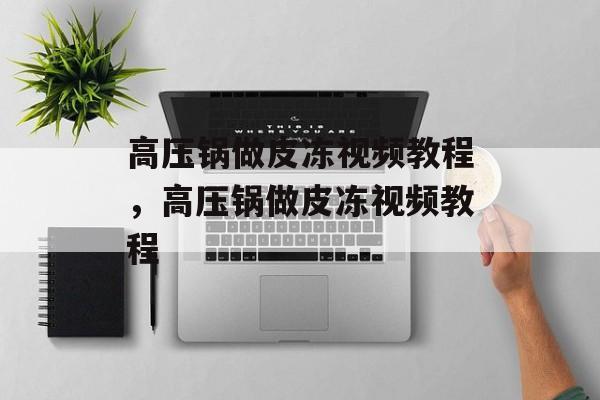 高压锅做皮冻视频教程，高压锅做皮冻视频教程-第1张图片-