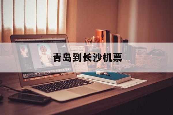 青岛到长沙机票-第1张图片-