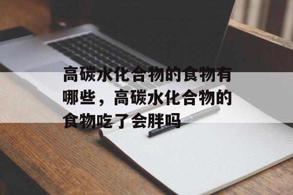 高碳水化合物的食物有哪些，高碳水化合物的食物吃了会胖吗-第1张图片-