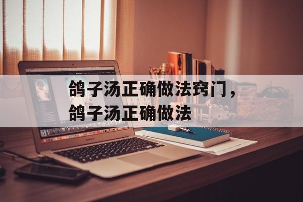 鸽子汤正确做法窍门，鸽子汤正确做法-第1张图片-
