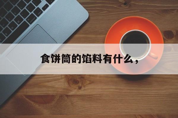 食饼筒的馅料有什么，-第1张图片-