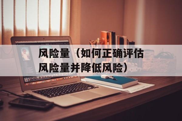 风险量（如何正确评估风险量并降低风险）-第1张图片-