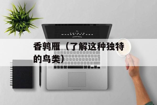 香鹑雁（了解这种独特的鸟类）-第1张图片-