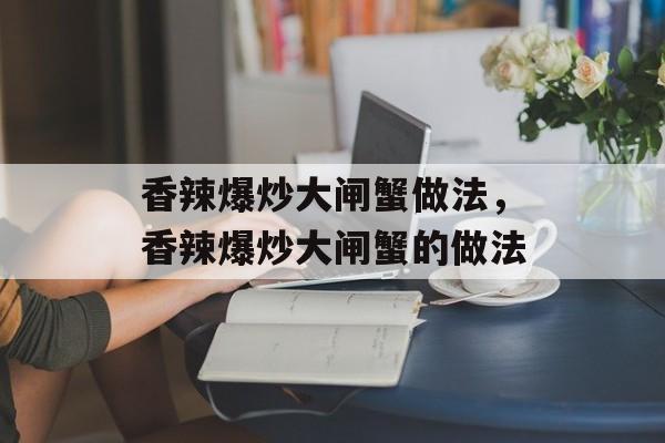 香辣爆炒大闸蟹做法，香辣爆炒大闸蟹的做法-第1张图片-