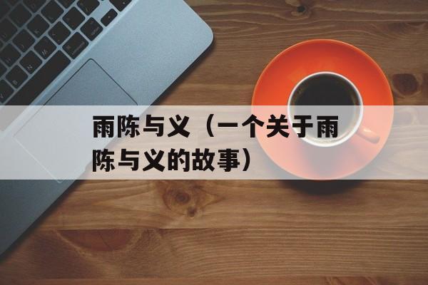 雨陈与义（一个关于雨陈与义的故事）-第1张图片-