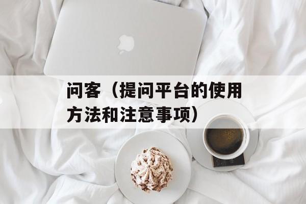 问客（提问平台的使用方法和注意事项）-第1张图片-