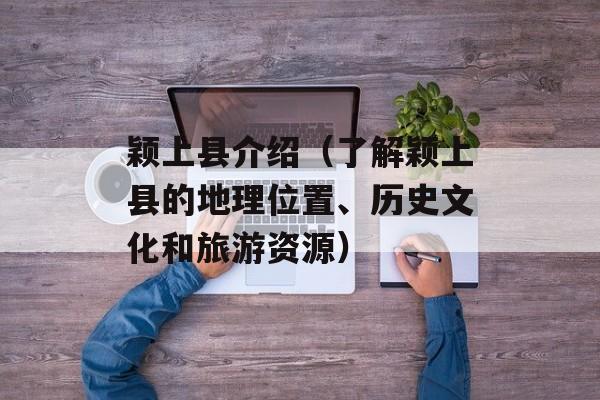 颖上县介绍（了解颖上县的地理位置、历史文化和旅游资源）-第1张图片-