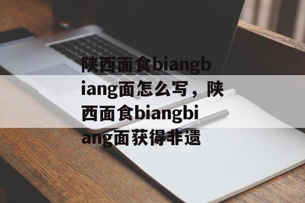 陕西面食biangbiang面怎么写，陕西面食biangbiang面获得非遗-第1张图片-