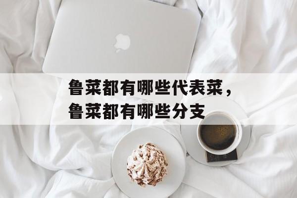 鲁菜都有哪些代表菜，鲁菜都有哪些分支-第1张图片-