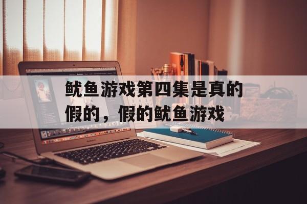 鱿鱼游戏第四集是真的假的，假的鱿鱼游戏-第1张图片-